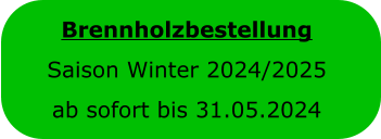 Brennholzbestellung  Saison Winter 2024/2025 ab sofort bis 31.05.2024